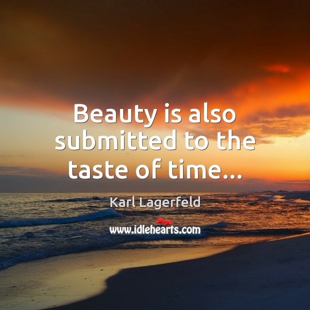 Beauty is also submitted to the taste of time… Karl Lagerfeld Picture Quote