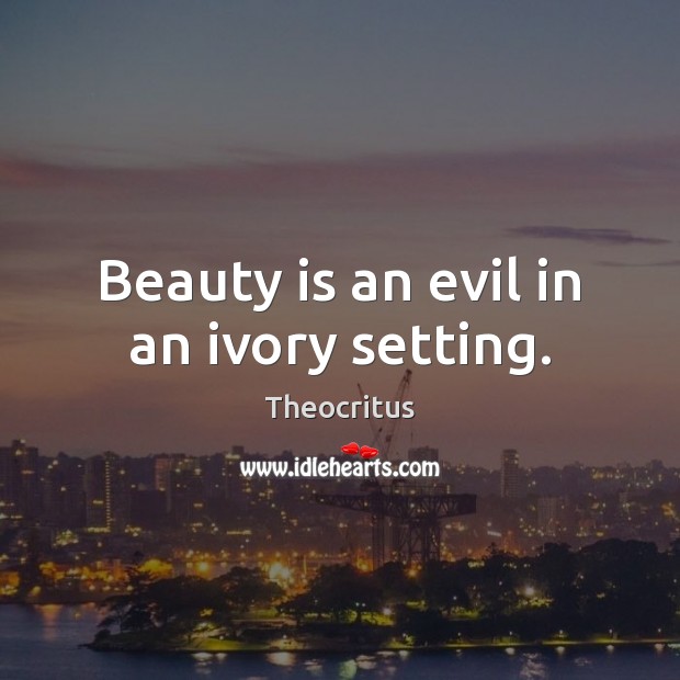 Beauty is an evil in an ivory setting. Theocritus Picture Quote