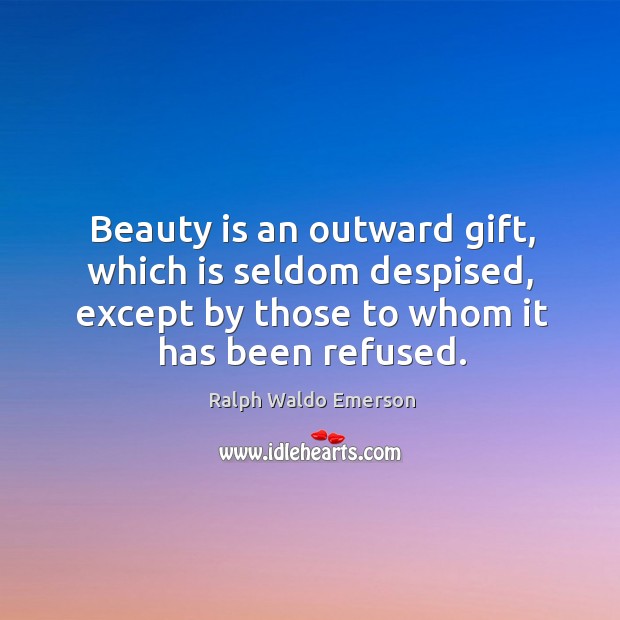 Beauty is an outward gift, which is seldom despised, except by those to whom it has been refused. Ralph Waldo Emerson Picture Quote