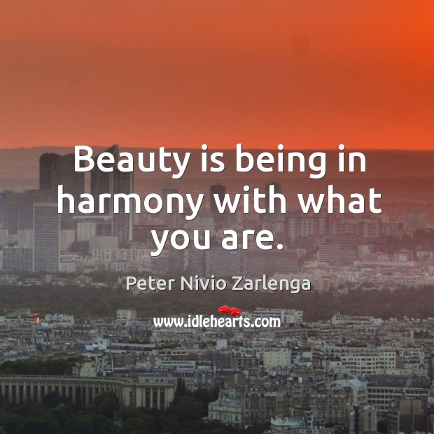 Beauty is being in harmony with what you are. Peter Nivio Zarlenga Picture Quote