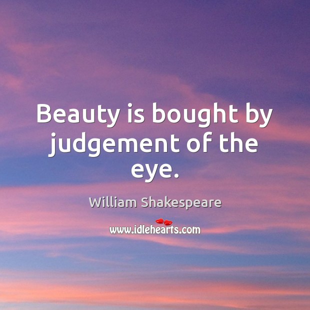 Beauty is bought by judgement of the eye. William Shakespeare Picture Quote