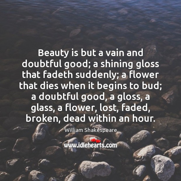 Beauty is but a vain and doubtful good; a shining gloss that Image