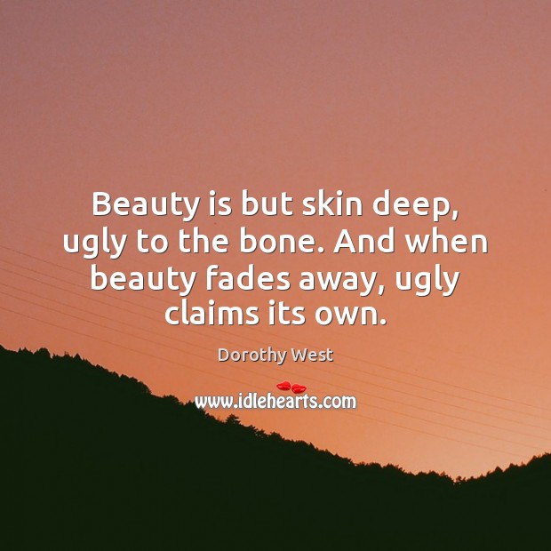 Beauty is but skin deep, ugly to the bone. And when beauty Dorothy West Picture Quote