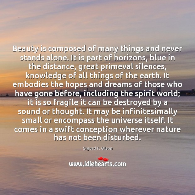 Beauty is composed of many things and never stands alone. It is Sigurd F. Olson Picture Quote