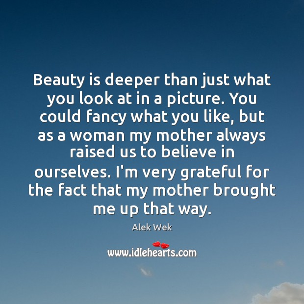 Beauty is deeper than just what you look at in a picture. Alek Wek Picture Quote