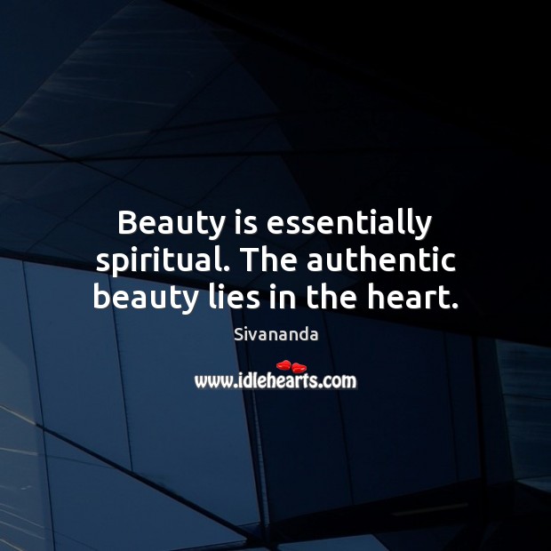 Beauty is essentially spiritual. The authentic beauty lies in the heart. Image