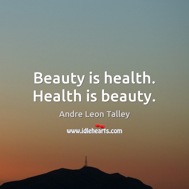 Beauty is health. Health is beauty. Andre Leon Talley Picture Quote
