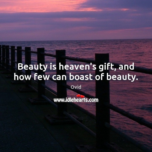 Beauty is heaven’s gift, and how few can boast of beauty. Ovid Picture Quote
