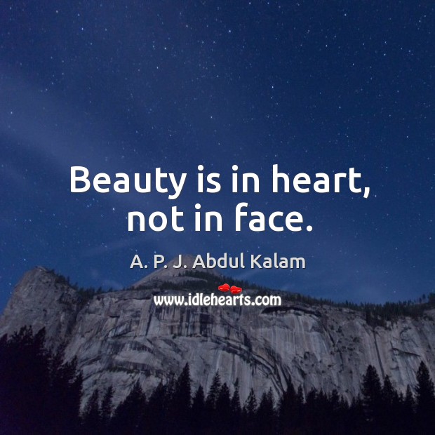 Beauty is in heart, not in face. A. P. J. Abdul Kalam Picture Quote