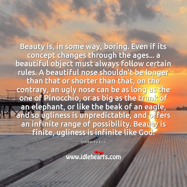 Beauty is, in some way, boring. Even if its concept changes through Umberto Eco Picture Quote