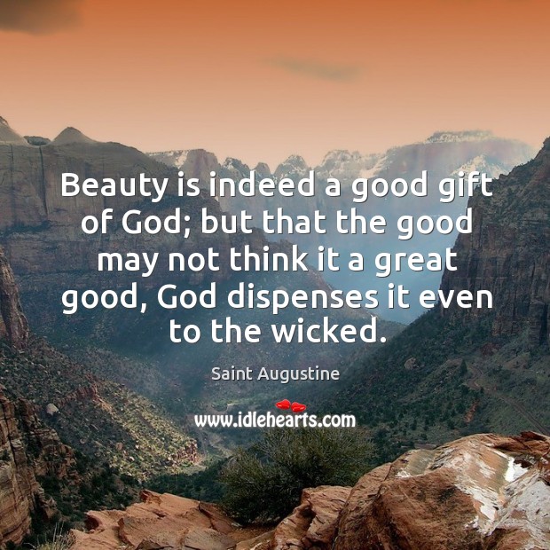 Beauty is indeed a good gift of God; but that the good may not think it a great good. Gift Quotes Image