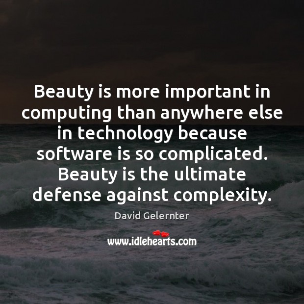 Beauty is more important in computing than anywhere else in technology because David Gelernter Picture Quote