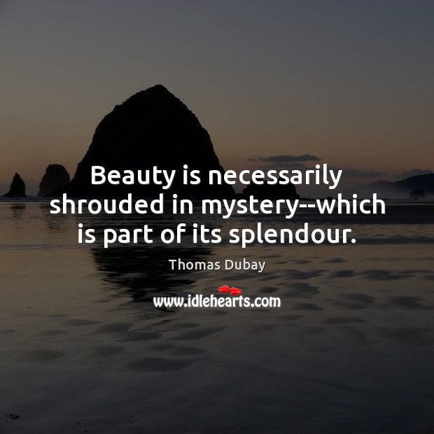 Beauty is necessarily shrouded in mystery–which is part of its splendour. Beauty Quotes Image
