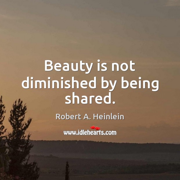 Beauty is not diminished by being shared. Image