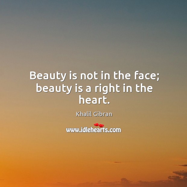 Beauty is not in the face; beauty is a right in the heart. Image