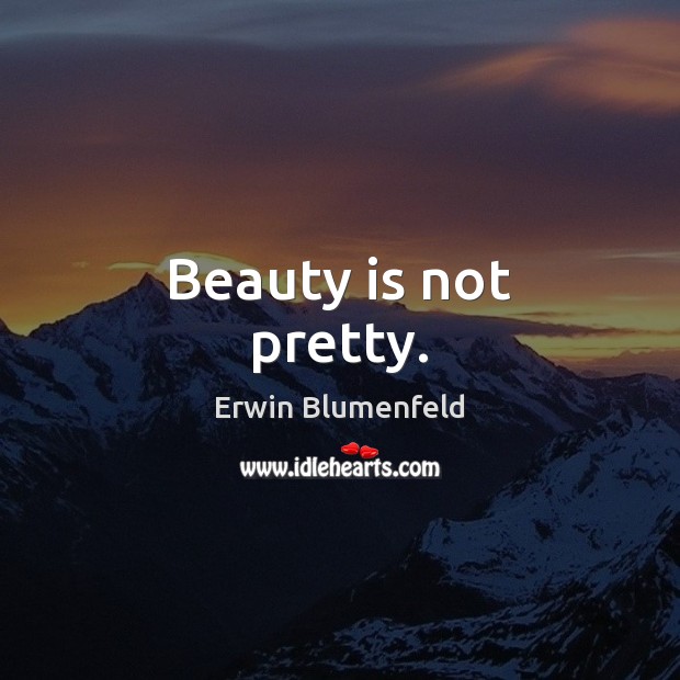 Beauty is not pretty. Erwin Blumenfeld Picture Quote