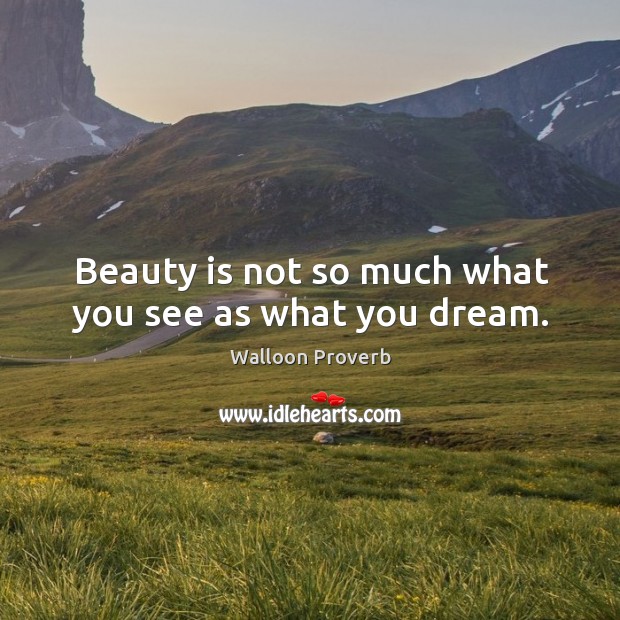 Beauty is not so much what you see as what you dream. Image