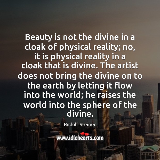 Beauty is not the divine in a cloak of physical reality; no, Rudolf Steiner Picture Quote