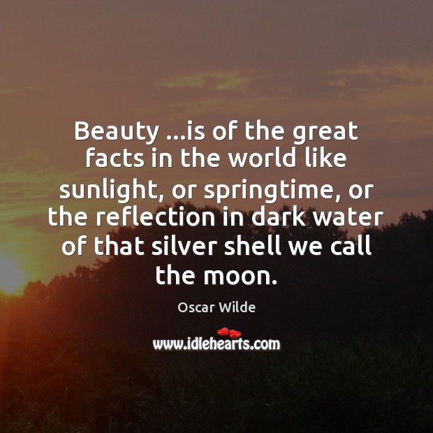 Beauty …is of the great facts in the world like sunlight, or Oscar Wilde Picture Quote