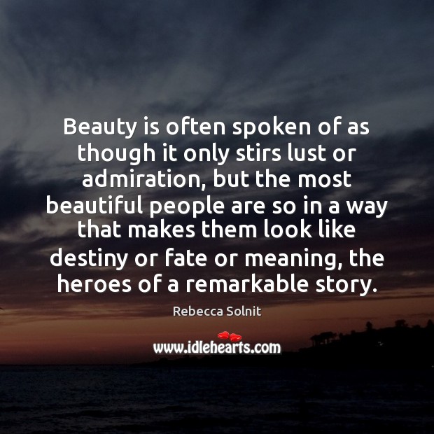 Beauty is often spoken of as though it only stirs lust or Rebecca Solnit Picture Quote