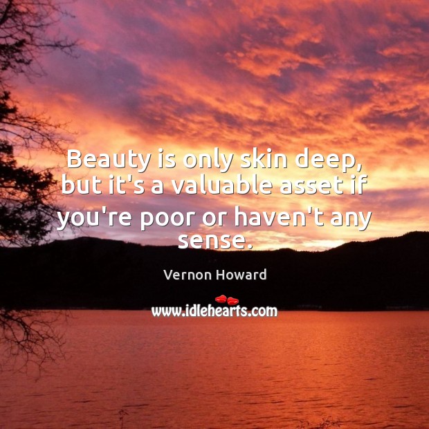 Beauty is only skin deep, but it’s a valuable asset if you’re poor or haven’t any sense. Beauty Quotes Image