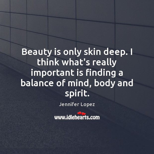 Beauty is only skin deep. I think what’s really important is finding Jennifer Lopez Picture Quote