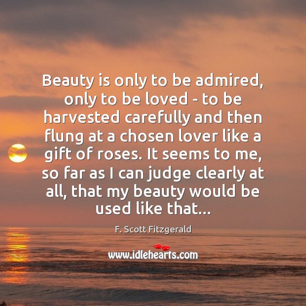 Beauty is only to be admired, only to be loved – to F. Scott Fitzgerald Picture Quote