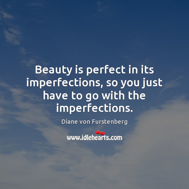 Beauty is perfect in its imperfections, so you just have to go with the imperfections. Beauty Quotes Image