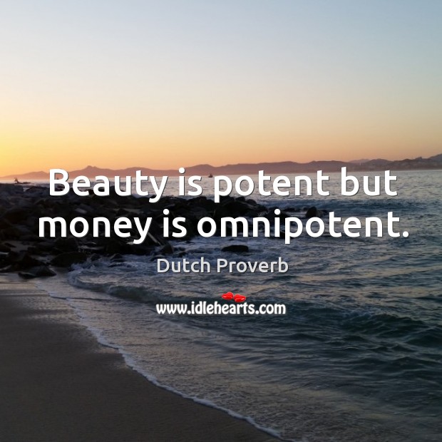 Beauty is potent but money is omnipotent. Image
