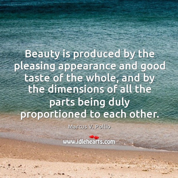 Beauty is produced by the pleasing appearance and good taste of the whole Marcus V. Pollio Picture Quote