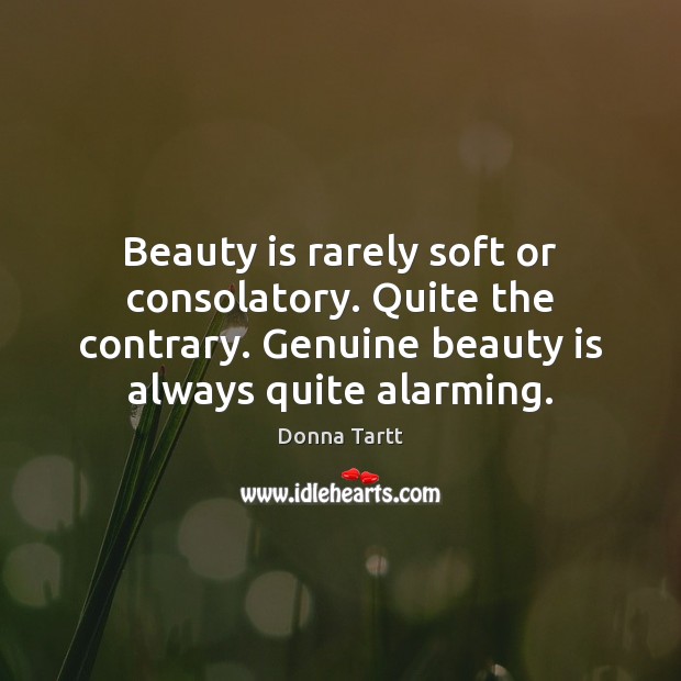 Beauty is rarely soft or consolatory. Quite the contrary. Genuine beauty is Image