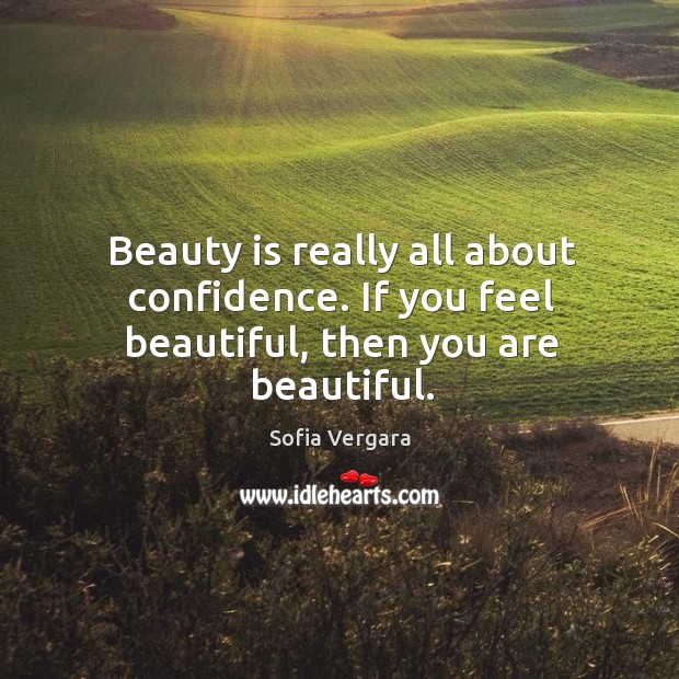 Beauty is really all about confidence. If you feel beautiful, then you are beautiful. Sofia Vergara Picture Quote