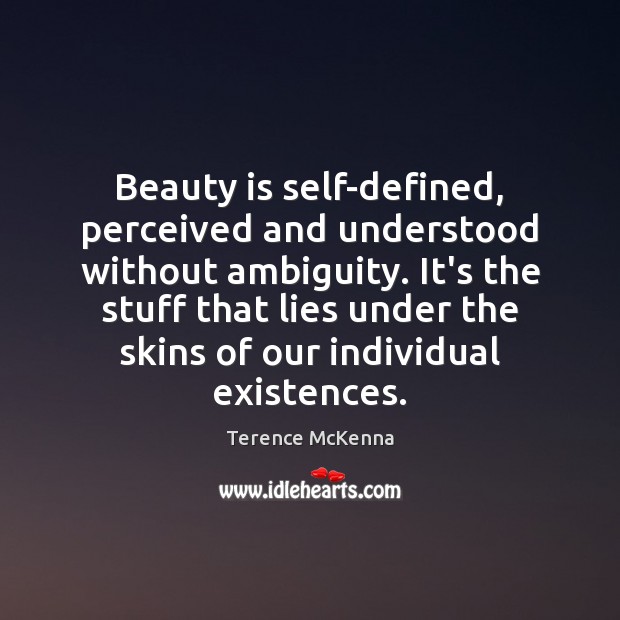 Beauty is self-defined, perceived and understood without ambiguity. It’s the stuff that Image