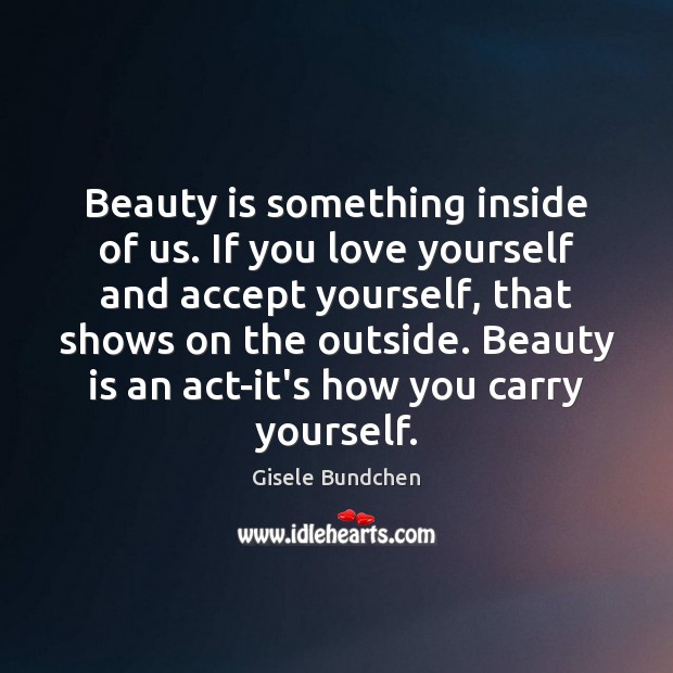 Beauty is something inside of us. If you love yourself and accept Image