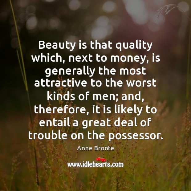 Beauty is that quality which, next to money, is generally the most Anne Bronte Picture Quote
