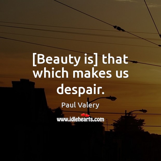 [Beauty is] that which makes us despair. Paul Valery Picture Quote