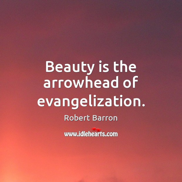 Beauty is the arrowhead of evangelization. Robert Barron Picture Quote