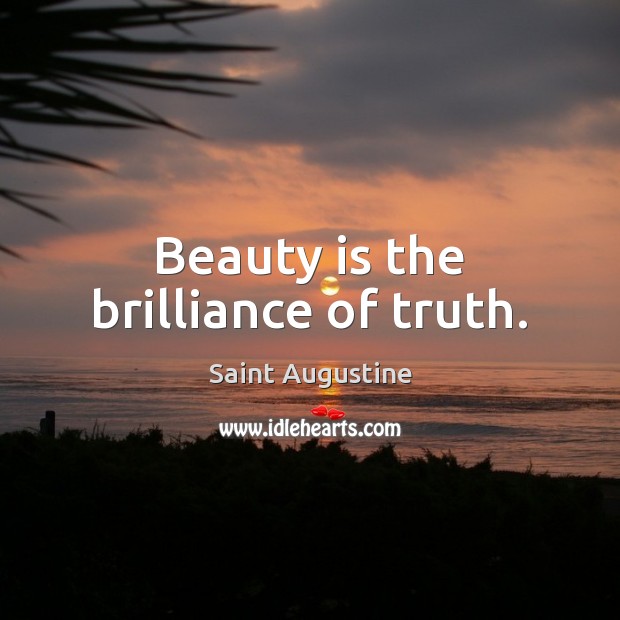Beauty is the brilliance of truth. Saint Augustine Picture Quote