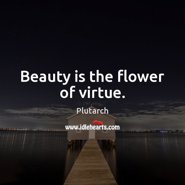 Beauty is the flower of virtue. Plutarch Picture Quote