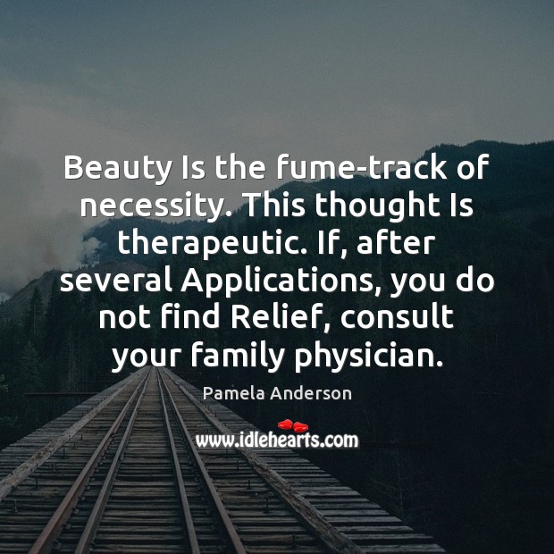 Beauty Is the fume-track of necessity. This thought Is therapeutic. If, after Pamela Anderson Picture Quote