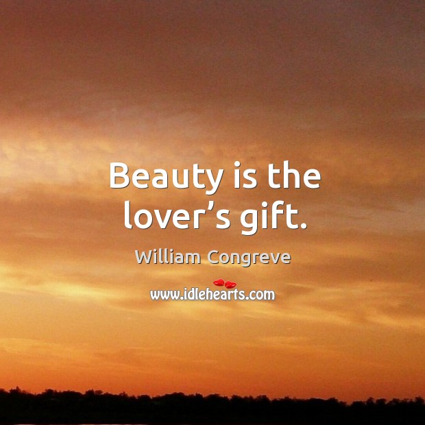 Beauty is the lover’s gift. Image
