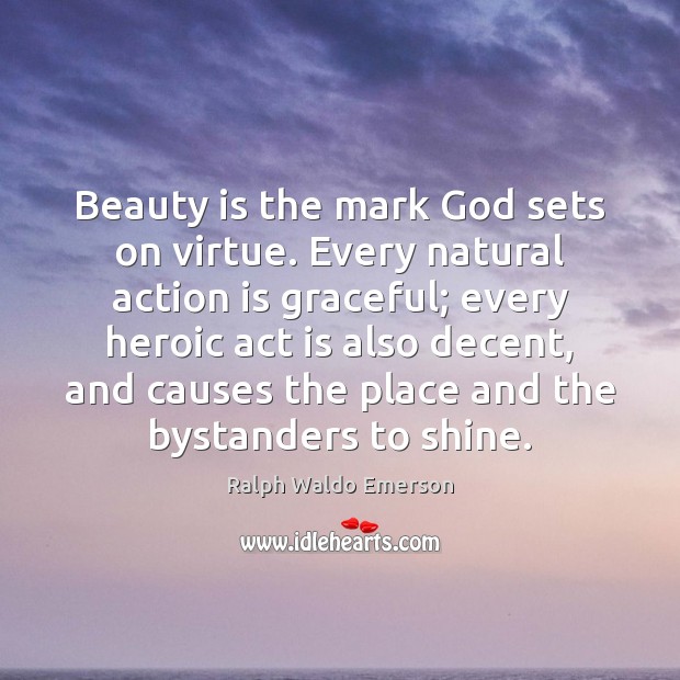 Beauty is the mark God sets on virtue. Every natural action is Ralph Waldo Emerson Picture Quote