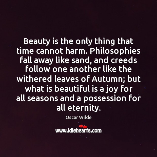 Beauty is the only thing that time cannot harm. Philosophies fall away Image