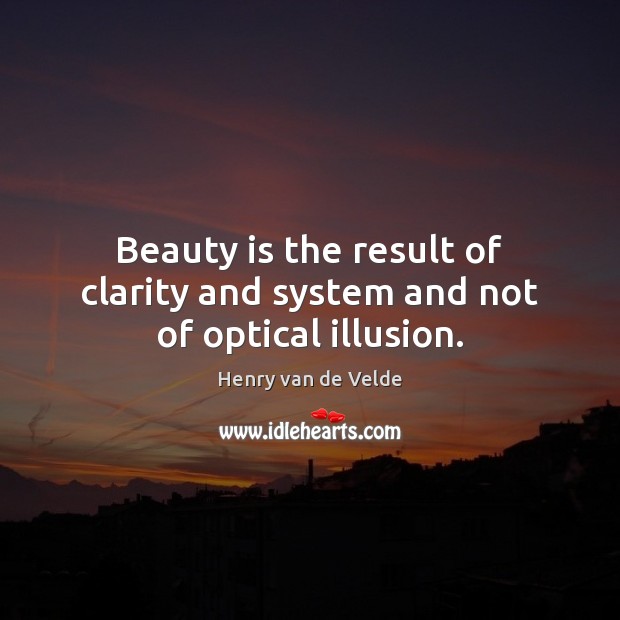 Beauty is the result of clarity and system and not of optical illusion. Beauty Quotes Image