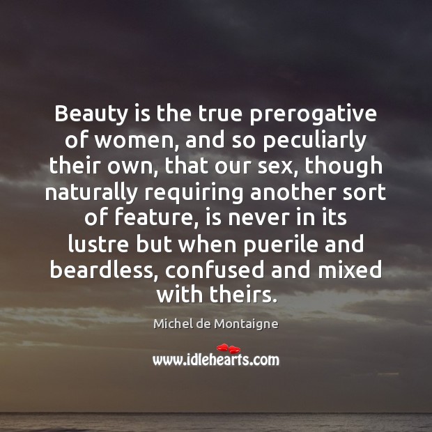 Beauty is the true prerogative of women, and so peculiarly their own, Image