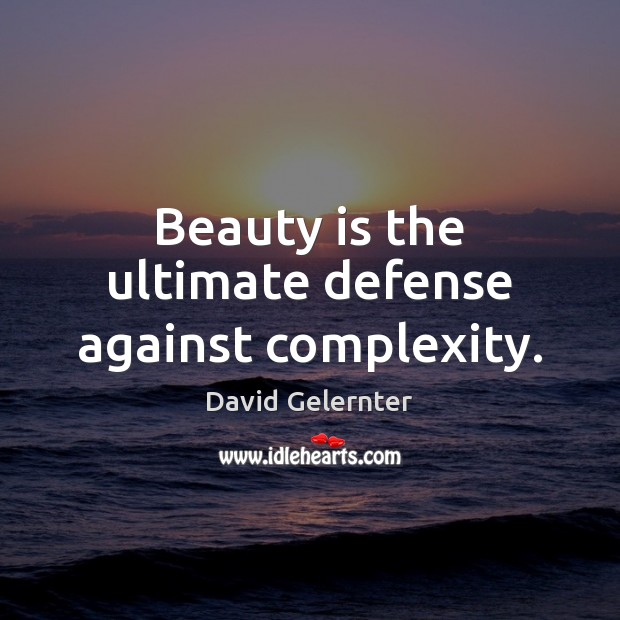 Beauty is the ultimate defense against complexity. David Gelernter Picture Quote