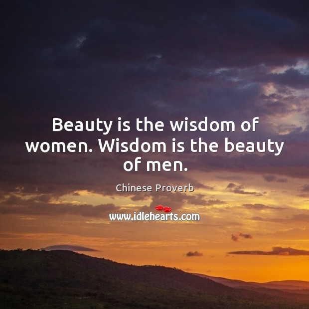 Beauty is the wisdom of women. Wisdom is the beauty of men. Image