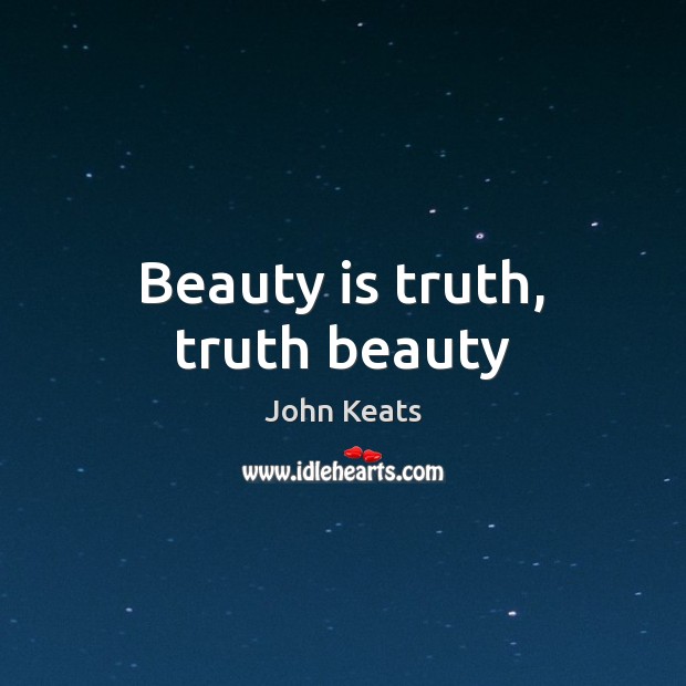 Beauty is truth, truth beauty John Keats Picture Quote