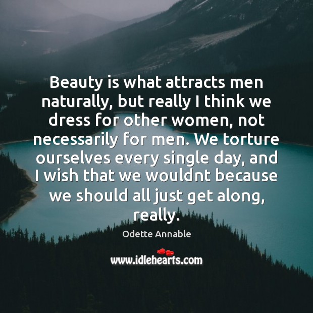 Beauty is what attracts men naturally, but really I think we dress Beauty Quotes Image