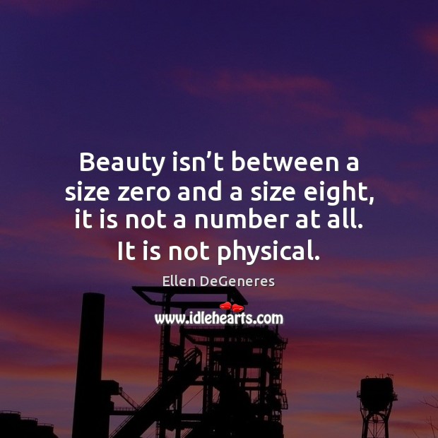 Beauty isn’t between a size zero and a size eight, it Ellen DeGeneres Picture Quote